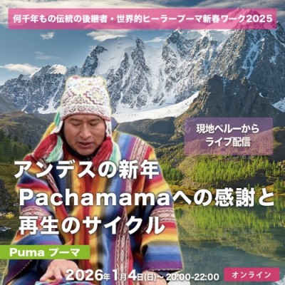 1/4(日)開催!アンデスの新年 ― Pachamamaへの感謝と再生のサイクル-PUMA