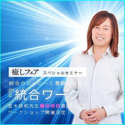 【ウェビナー参加】「春分の日2週間前!　統合の知識とワーク総ざらい」　癒しフェア大阪-並木良和