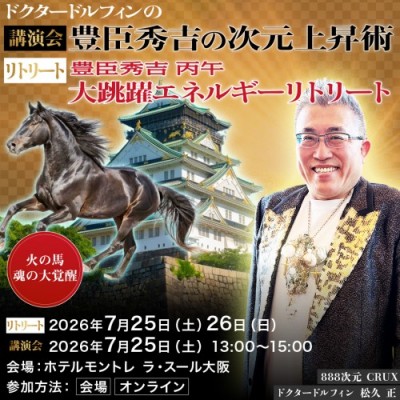 7/25&26開催!豊臣秀吉 丙午『講演会・リトリート』ドクタードルフィン 松久 正