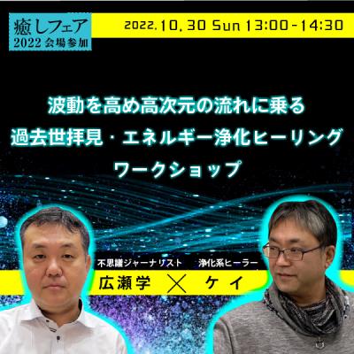 【癒しフェア東京2022】波動を高め高次元の流れに乗る過去世拝見・エネルギー浄化ヒーリングWS