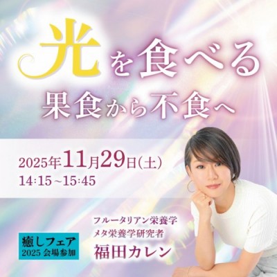 【癒しフェア2025東京】光を食べる:果食から不食へ～福田カレン